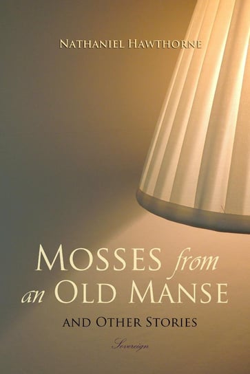 Mosses from an Old Manse and Other Stories Nathaniel Hawthorne