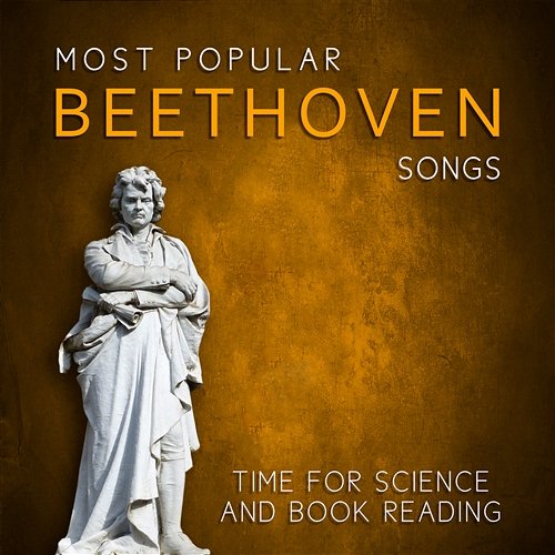 Most Popular Beethoven Songs: Time for Science and Book Reading, Relaxing Classical Music, Exam Studying Songs and Musical Pieces for Every Mood - Classical Tunes to Fight Stress Various Artists