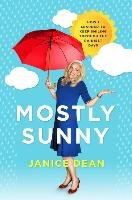 Mostly Sunny: How I Learned to Keep Smiling Through the Rainiest Days Dean Janice