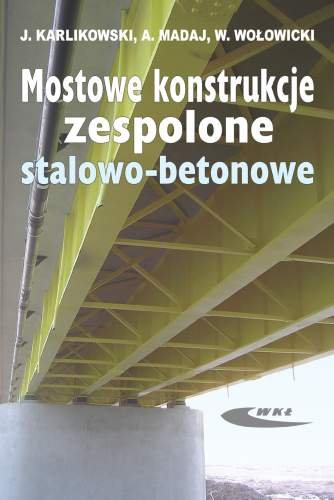Mostowe Konstrukcje Zespolone Stalowo-Betonowe Karlikowski Janusz, Madaj Arkadiusz, Wołowicki Witold