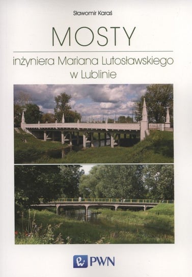Mosty inżyniera Mariana Lutosławskiego w Lublinie Karaś Sławomir