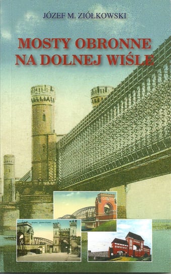 Mosty obronne na dolnej Wiśle Ziółkowski Józef M.