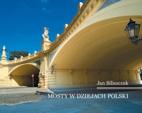 Mosty w dziejach Polski Biliszczuk Jan