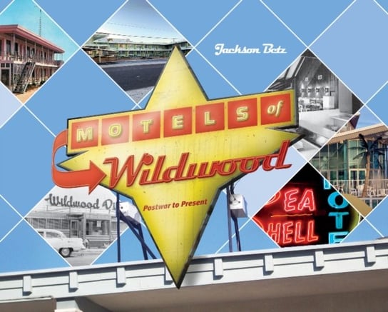 Motels of Wildwood: Postwar to Present Jackson Betz