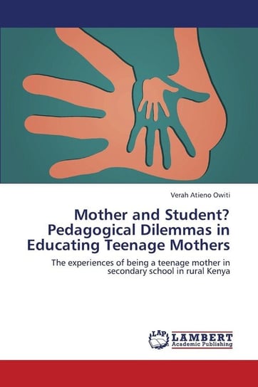 Mother and Student? Pedagogical Dilemmas in Educating Teenage Mothers Atieno Owiti Verah