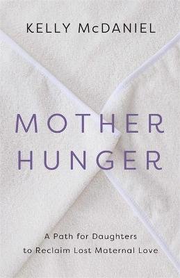 Mother Hunger: How Adult Daughters Can Understand and Heal from Lost Nurturance, Protection and Guidance Hay House UK Ltd