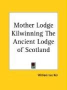 Mother Lodge Kilwinning The Ancient Lodge of Scotland Ker William Lee