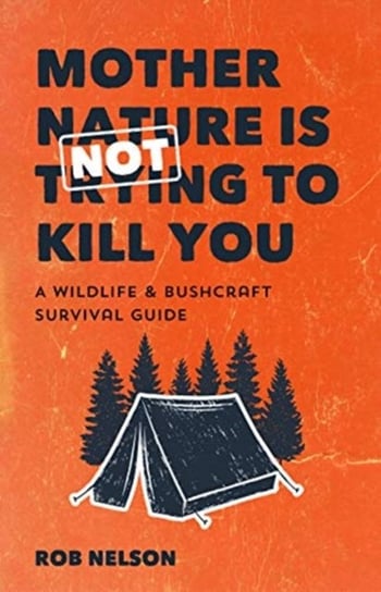 Mother Nature is Not Trying to Kill You: A Wildlife & Bushcraft Survival Guide (Camping & Wilderness Rob Nelson, Haley Chamberlain Nelson