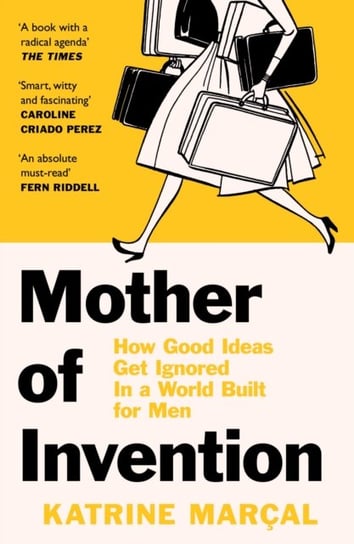 Mother of Invention. How Good Ideas Get Ignored in a World Built for Men Marcal Katrine