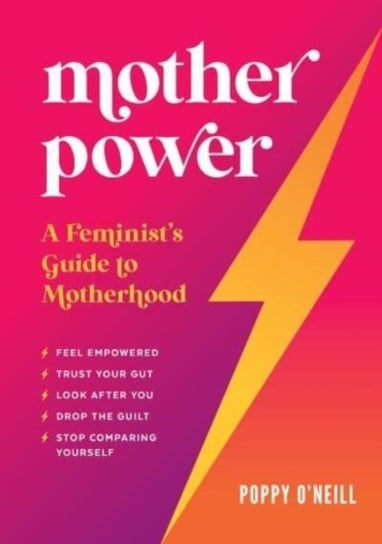 Mother Power: A Feminist's Guide to Motherhood Poppy O'Neill
