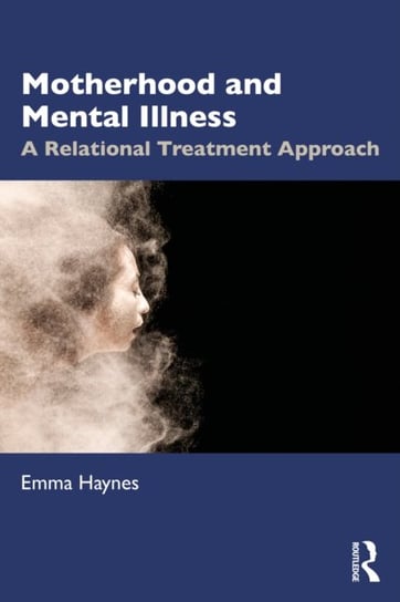 Motherhood and Mental Illness: A Relational Treatment Approach Emma Haynes
