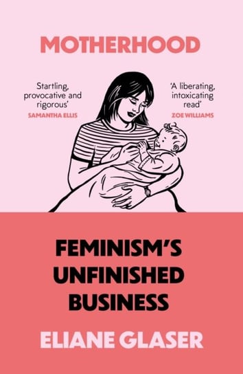 Motherhood: Feminism'S Unfinished Business Glaser Eliane