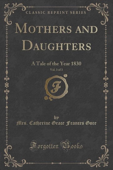 Mothers and Daughters, Vol. 3 of 3 Gore Mrs. Catherine Grace Frances