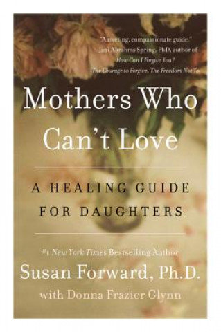 Mothers Who Can't Love: A Healing Guide for Daughters Forward Susan