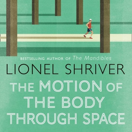 Motion of the Body Through Space: From the award-winning author of We Need to Talk About Kevin Shriver Lionel