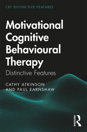 Motivational Cognitive Behavioural Therapy: Distinctive Features Cathy Atkinson, Paul Earnshaw