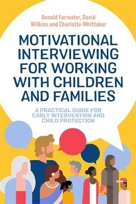 Motivational Interviewing for Working with Children and Families: A Practical Guide for Early Intervention and Child Protection Donald Forrester