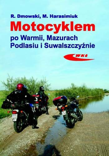 Motocyklem po Warmii, Mazurach, Podlasiu i Suwalszczyźnie Dmowski Rafał, Harasimiuk Marek