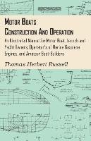 Motor Boats - Construction and Operation - An Illustrated Manual for Motor Boat, Launch and Yacht Owners, Operator's of Marine Gasolene Engines, and Amateur Boat-Builders Russell Thomas Herbert