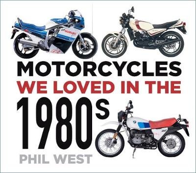 Motorcycles We Loved in the 1980s Phil West