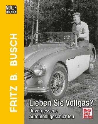 Motorlegenden - Fritz B. Busch Lieben Sie Vollgas? Motorbuch Verlag