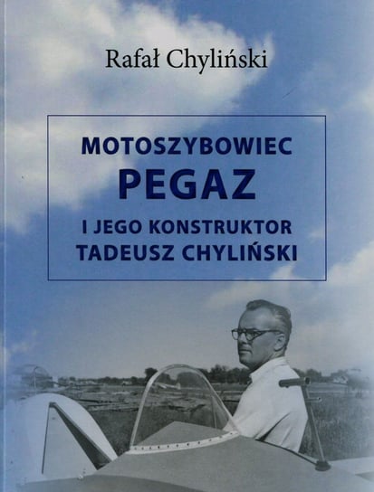 Motoszybowiec Pegaz i jego konstruktor Tadeusz Chyliński Chyliński Rafał