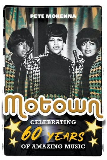 Motown: Celebrating 60 Years of Amazing Music Pete McKenna