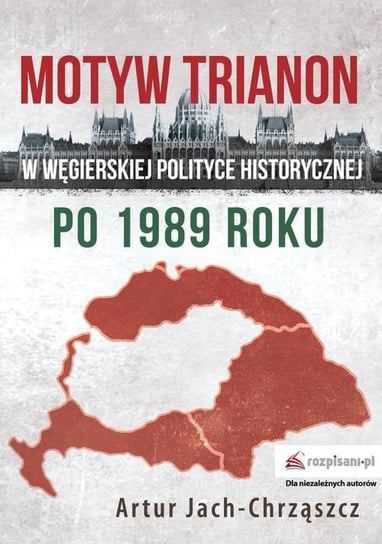 Motyw Trianon w węgierskiej polityce historycznej po 1989 roku Jach-Chrząszcz Artur