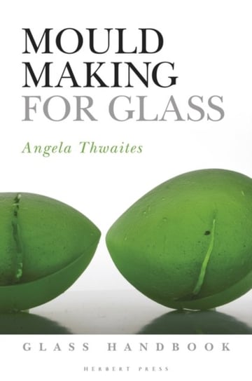 Mould Making for Glass Angela Thwaites