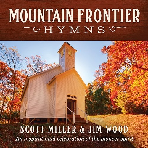 Mountain Frontier Hymns: An Inspirational Celebration Of The Pioneer Spirit Scott Miller, Jim Wood