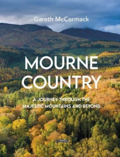 Mourne Country: A Journey Through the Majestic Mountains and Beyond Gareth McCormack