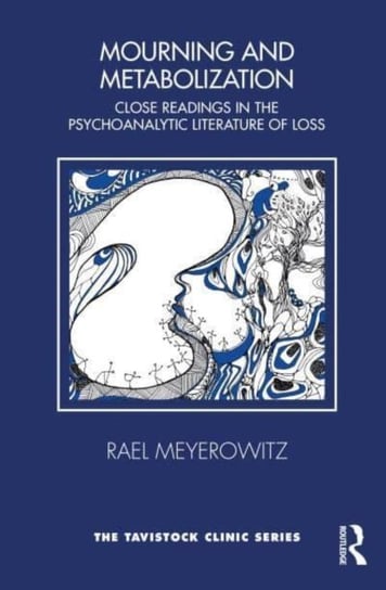 Mourning and Metabolization: Close Readings in the Psychoanalytic Literature of Loss Rael Meyerowitz