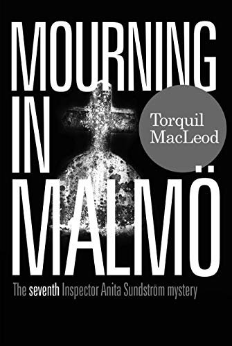 Mourning in Malmo. The seventh Inspector Anita Sundstrom mystery Torquil Macleod