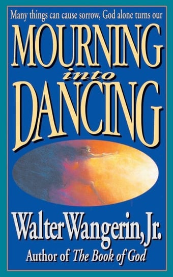 Mourning Into Dancing Walter Jr. Wangerin