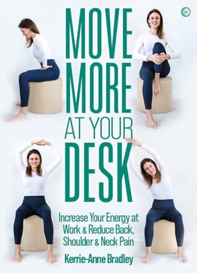 Move More At Your Desk: Increase Your Energy at Work & Reduce Back, Shoulder & Neck Pain Kerrie-Anne Bradley