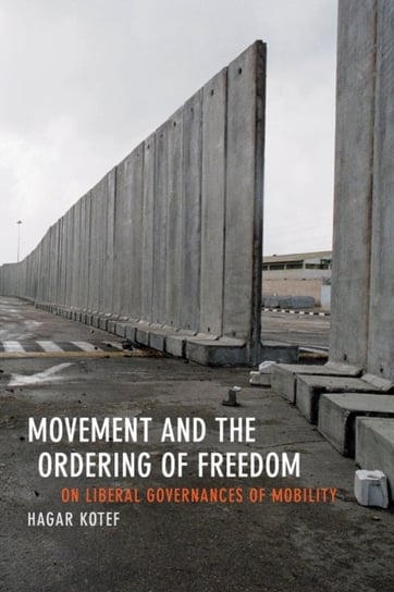Movement and the Ordering of Freedom: On Liberal Governances of Mobility Hagar Kotef
