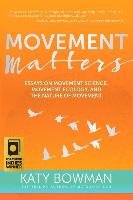 Movement Matters: Essays on Movement Science, Movement Ecology, and the Nature of Movement Bowman Katy
