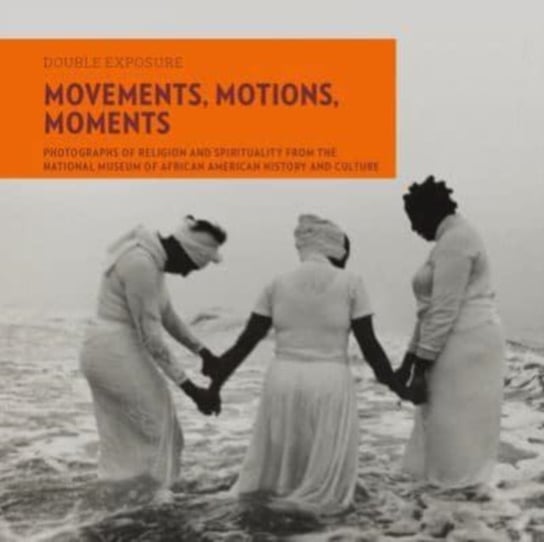 Movements, Motions, Moments: Photographs of Religion and Spirituality from the National Museum of African American History and Culture D Giles Ltd