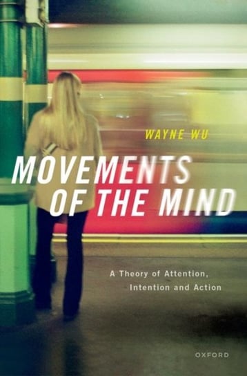 Movements of the Mind: A Theory of Attention, Intention and Action Opracowanie zbiorowe