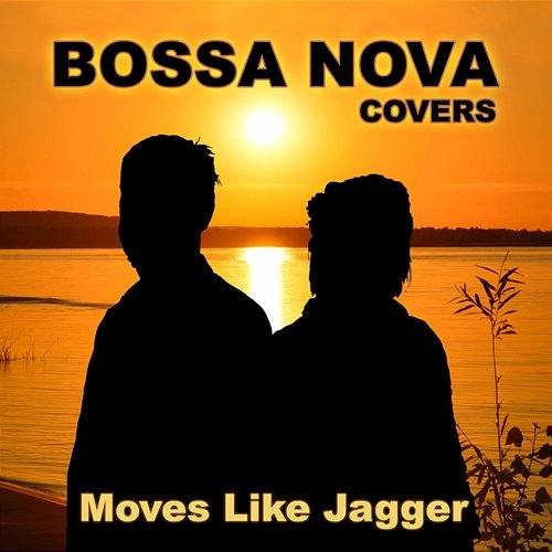 Moves Like Jagger Bossa Nova Covers, Mats & My