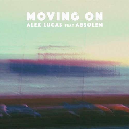 Moving On Alex Lucas feat. ABSOLEM