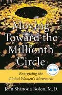 Moving Toward the Millionth Circle: Energizing the Global Women's Movement Shinoda Bolen Jean M. D.