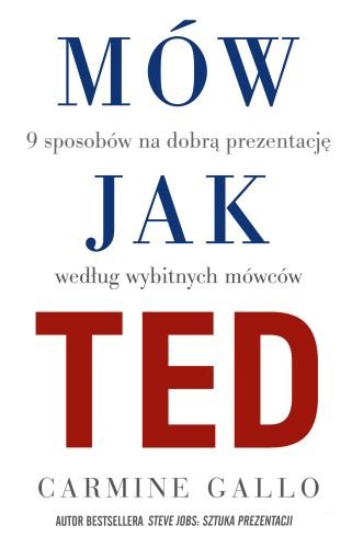 Mów jak TED. 9 sposobów na dobrą prezentację według wybitnych mówców Gallo Carmine