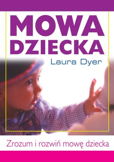 Mowa dziecka - Zrozum i rozwiń mowę dziecka Dyer Laura