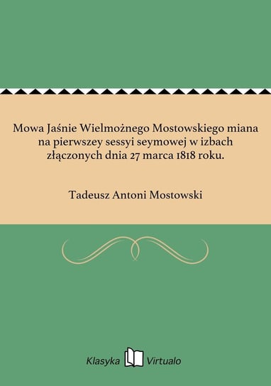 Mowa Jaśnie Wielmożnego Mostowskiego miana na pierwszey sessyi seymowej w izbach złączonych dnia 27 marca 1818 roku. - ebook epub Mostowski Tadeusz Antoni