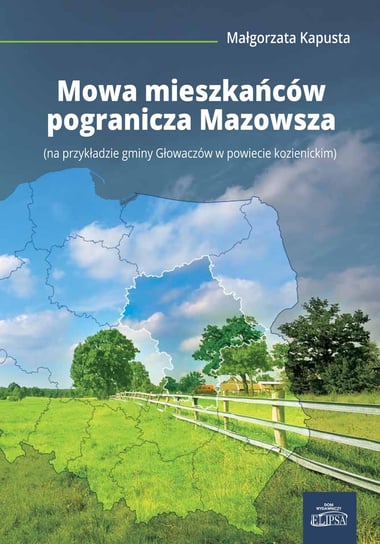 Mowa mieszkańców pogranicza Mazowsza (na przykładzie gminy Głowaczów w powiecie kozienickim) Kapusta Małgorzata