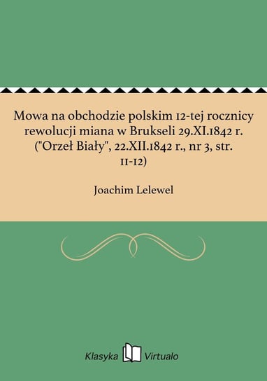 Mowa na obchodzie polskim 12-tej rocznicy rewolucji miana w Brukseli 29.XI.1842 r. ("Orzeł Biały", 22.XII.1842 r., nr 3, str. 11-12) Lelewel Joachim