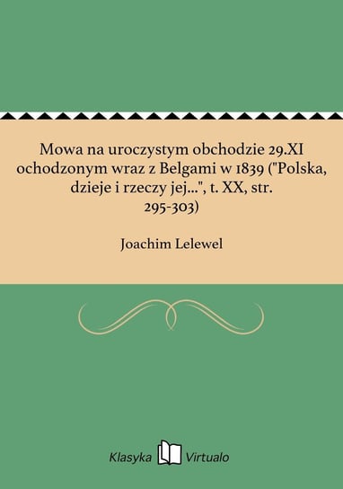 Mowa na uroczystym obchodzie 29.XI ochodzonym wraz z Belgami w 1839 ("Polska, dzieje i rzeczy jej...", t. XX, str. 295-303) Lelewel Joachim