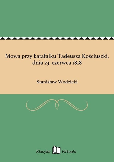 Mowa przy katafalku Tadeusza Kościuszki, dnia 23. czerwca 1818 Wodzicki Stanisław