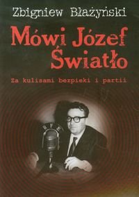 Mówi Józef Światło. Za kulisami bezpieki i partii 1940-1955 Błażyński Zbigniew